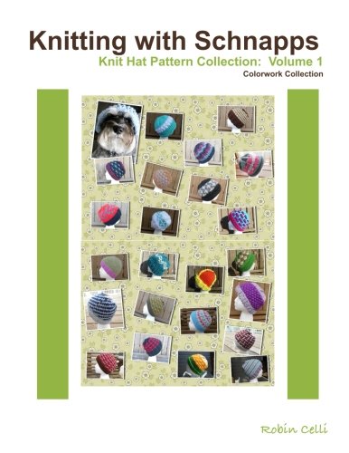 Knitting with Schnapps: Knit Hat Pattern Collection: Volume 1 by Robin Agar- Celli