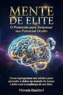 Livro MENTE DE ELITE: O Protocolo para Destravar seu Potencial Oculto: Como reprogramar seu cérebro para aprender o dobro na metade do tempo e falar com a confiança de um líder