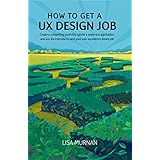 How to Get a UX Design Job: Create a compelling portfolio, submit a stand-out application, and ace the interview to land your user experience dream job