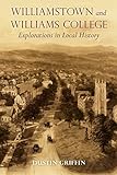 Williamstown and Williams College: Explorations in Local History by