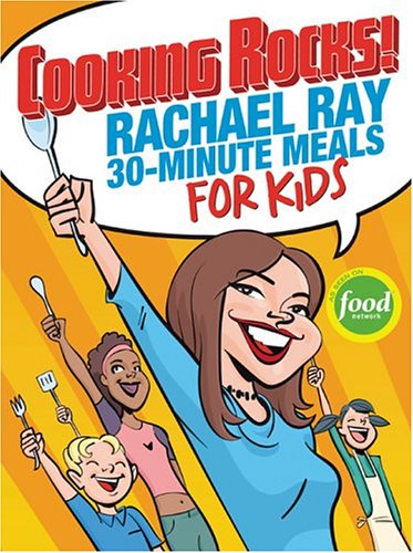 Cooking Rocks!: Rachael Ray 30-Minute Meals for Kids