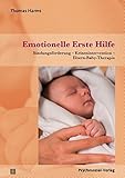 Emotionelle Erste Hilfe: Bindungsf&ouml;rderung &ndash;&nbsp;Krisenintervention &ndash;&nbsp;Eltern-Baby-Therapie (Neue Wege f&uuml;r Eltern und Kind)