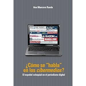 ¿Cómo se «habla» en los «cibermedios»?: El español coloquial en el periodismo digital (Spanish Edition)
