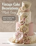 Vintage Cake Decorations Made Easy: Timeless Designs using Modern Techniques by Christina Ludlam