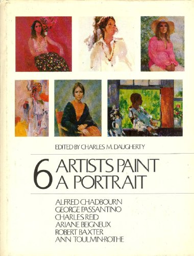 6 Artists Paint a Portrait: Alfred Chadbourn, George Passantino, Charles Reid, Ariane Beigneux, Robert Baxter, Ann Toulmin-Rothe