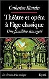 Théâtre et opéra à l'âge clasique : Une familière étrangeté by 