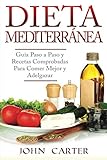 Dieta Mediterránea: Guía Paso a Paso y Recetas Comprobadas Para Comer Mejor y Adelgazar (Libro en by John Carter
