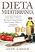 Dieta Mediterránea: Guía Paso a Paso y Recetas Comprobadas Para Comer Mejor y Adelgazar (Libro en by John Carter