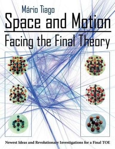 Space and Motion - Facing the Final Theory: Newest Ideas and Revolutionary Investigations for a Final Toe