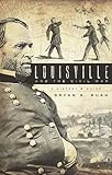 Louisville and the Civil War: A History & Guide (Civil War Series)