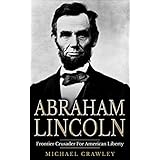 Abraham Lincoln: Frontier Crusader For American Liberty