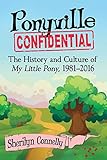 Ponyville Confidential: The History and Culture of My Little Pony, 1981-2016 by Sherilyn Connelly
