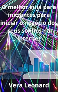 Livro O melhor guia para iniciantes para iniciar o negócio dos seus sonhos na Internet