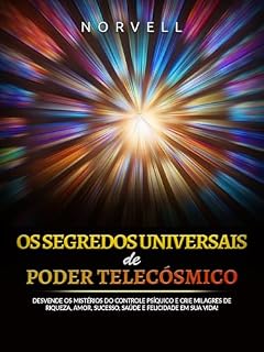 Livro Os Segredos universais de Poder Telecósmico (Traduzido): Desvende os mistérios do controle psíquico e crie milagres de riqueza, amor, sucesso, saúde e felicidade em sua vida!