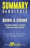 Summary & Analysis of Born a Crime: Stories from a South African Childhood | A Guide to the Book by by ZIP Reads