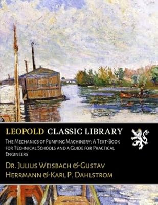 The Mechanics of Pumping Machinery: A Text-Book for Technical Schools and a Guide for Practical Engineers