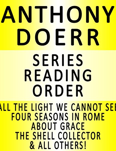 ANTHONY DOERR — SERIES READING ORDER (SERIES LIST) — IN ORDER: ALL THE LIGHT WE CANNOT SEE, FOUR SEASONS IN ROME, ABOUT GRACE, THE SHELL COLLECTOR & ALL OTHERS!