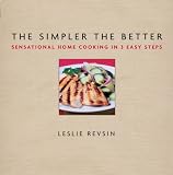 The Simpler The Better: Sensational Home Cooking in 3 Easy Steps