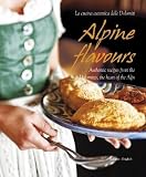 Alpine Flavours: Authentic recipes from the Dolomites, the heart of the Alps Alpine Flavours: Authentic recipes from the Dolomites, the heart of the Alps