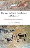 The Agricultural Revolution in Prehistory: Why did Foragers become Farmers?