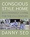 Conscious Style Home: Eco-Friendly Living for the 21st Century - Book by Danny Seo