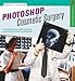 Photoshop Cosmetic Surgery: A Comprehensive Guide to Portrait Retouching and Body Transforming (A La by 