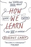 How We Learn: The Surprising Truth About When, Where, and Why It Happens