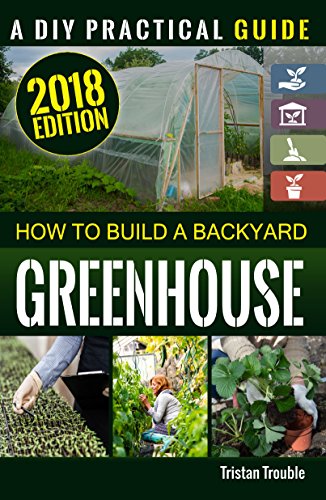 How To Build a Backyard Greenhouse by Tristan Trouble