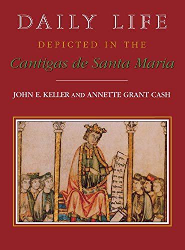 Daily Life Depicted in the Cantigas de Santa Maria (Studies in Romance Languages) by John E. Keller, Annette Grant Cash