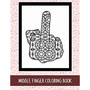 Middle Finger Coloring Book: Anxiety Relief Adult Funny Colouring Book – Large Print Coloring Book For Adult Relaxation…