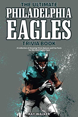 The Ultimate Philadelphia Eagles Trivia Book A Collection Of Amazing 