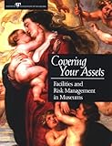 Covering Your Assets : Facilities and Risk Management in Museums, Merritt, Elizabeth E., 1933253010