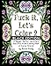 Fuck It, Let's Color 2 Black Edition: A Bigger, Beter, More Bad Ass Adult Coloring Book of Curse Words by Sarah Ganly
