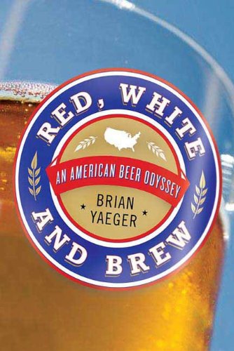 Red, White, and Brew: An American Beer Odyssey by Brian Yaeger