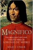 Front cover for the book Magnifico: The Brilliant Life and Violent Times of Lorenzo de' Medici by Miles J. Unger