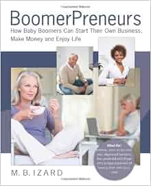 Boomerpreneurs How Baby Boomers Can Start Their Own