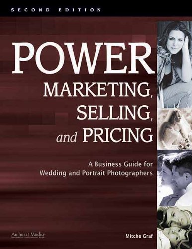 Power Marketing, Selling, and Pricing: A Business Guide for Wedding and Portrait Photographers