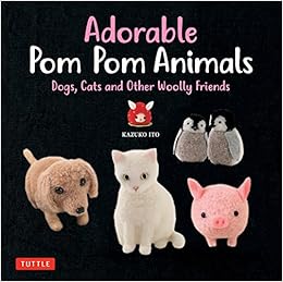 Adorable Pom Pom Animals Dogs Cats And Other Woolly Friends Ito Kazuko Amazon Com Books Adorable Pom Pom Animals Dogs Cats And Other Woolly Friends Ito Kazuko Amazon Com Books