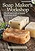 Soap Maker's Workshop: The Art and Craft of Natural Homemade Soap by Robert S. McDaniel, Katherine J. McDaniel