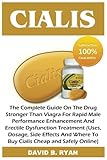 Cialis: The Complete Guide On The Drug Stronger Than Viagra For Rapid Male Performance Enhancement And Erectile Dysfunction Treatment (Uses, Dosage, ... Where To Buy Cialis Cheap and Safely Online)