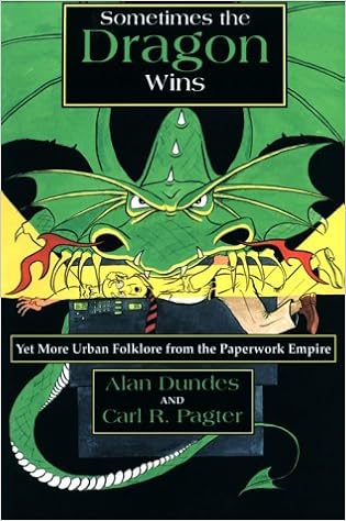 Sometimes the Dragon Wins: Yet More Urban Folklore from the Paperwork Empire, by Alan Dundes Sometimes the Dragon Wins: Yet More Urban Folklore from the Paperwork Empire, by Alan Dundes