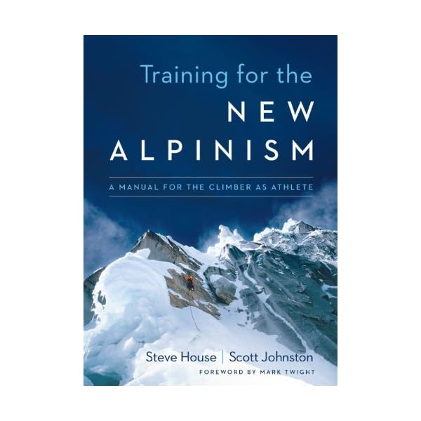 Training for the New Alpinism: A Manual for the Climber as Athlete