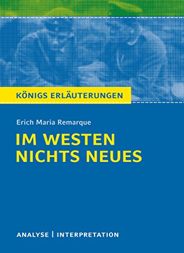 Im Westen nichts Neues von Erich Maria Remarque.: Textanalyse und Interpretation mit ausführlicher Inhaltsangabe und Abituraufgaben mit Lösungen (Königs Erläuterungen 433) (German Edition)