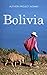 Bolivia: Bolivia Travel Guide for Your Perfect Bolivian Adventure!: Written by Local Bolivian Travel Expert (Travel to Bolivia, Travel Bolivia, Bolivia Travel)