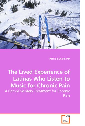 The Lived Experience of Latinas Who Listen to Music for Chronic Pain: A Complimentary Treatment for by Patricia Shakhshir
