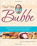 Feed Me Bubbe: Recipes and Wisdom from Americas Favorite Online Grandmother