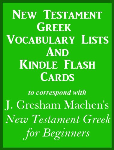 New Testament Greek Vocabulary Lists And Kindle Flash Cards to correspond with J. Gresham Machen's New Testament Greek for Beginners