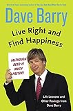 Live Right and Find Happiness (Although Beer is Much Faster): Life Lessons and Other Ravings from Dave Barry
