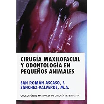 CIRUGIA MAXILOFACIAL Y ODONTOLOGIA EN PEQUEÑOS ANIMALES (MANUALES DE CIRUGIA VETERINARIA) CIRUGIA MAXILOFACIAL Y ODONTOLOGIA EN PEQUEÑOS ANIMALES (MANUALES DE CIRUGIA VETERINARIA)