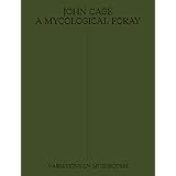 John Cage: A Mycological Foray: Variations on Mushrooms